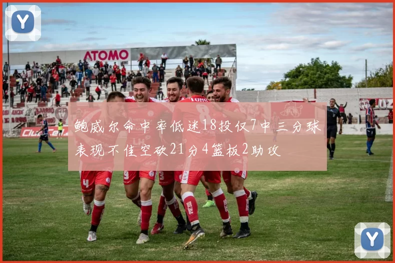 鲍威尔命中率低迷18投仅7中三分球表现不佳空砍21分4篮板2助攻