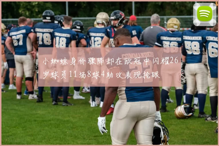 小蜘蛛身价骤降却在欧冠中闪耀26岁球员11场8球4助攻表现抢眼
