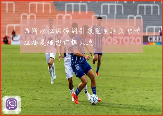 马斯切拉诺强调引援重要性贝尔特拉梅是理想前锋人选